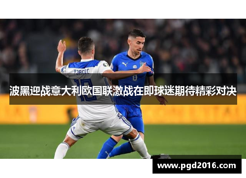 波黑迎战意大利欧国联激战在即球迷期待精彩对决