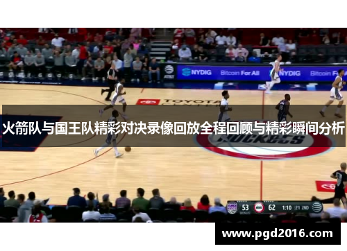 火箭队与国王队精彩对决录像回放全程回顾与精彩瞬间分析